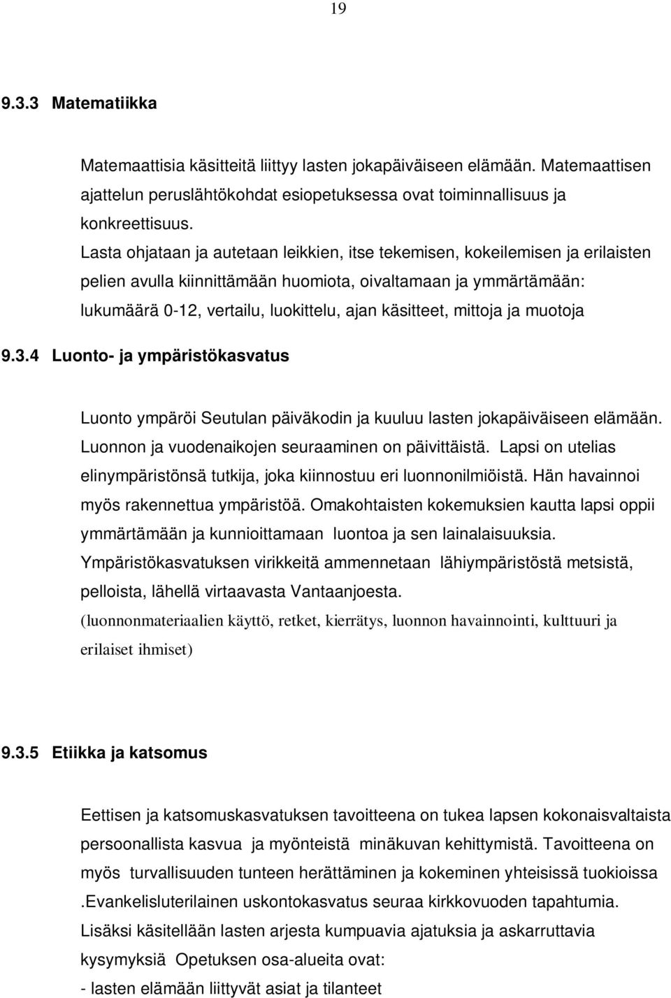 mittoja ja muotoja 9.3.4 Luonto- ja ympäristökasvatus Luonto ympäröi Seutulan päiväkodin ja kuuluu lasten jokapäiväiseen elämään. Luonnon ja vuodenaikojen seuraaminen on päivittäistä.