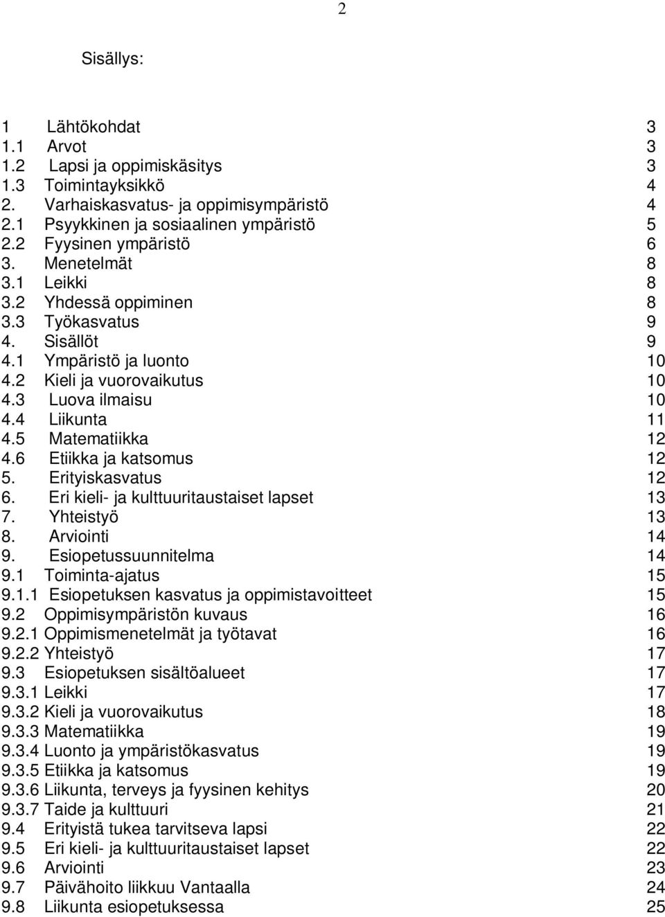 4 Liikunta 11 4.5 Matematiikka 12 4.6 Etiikka ja katsomus 12 5. Erityiskasvatus 12 6. Eri kieli- ja kulttuuritaustaiset lapset 13 7. Yhteistyö 13 8. Arviointi 14 9. Esiopetussuunnitelma 14 9.