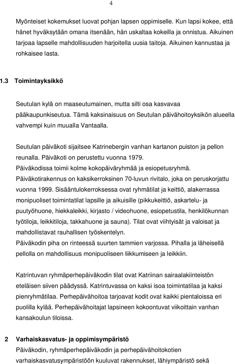 3 Toimintayksikkö Seutulan kylä on maaseutumainen, mutta silti osa kasvavaa pääkaupunkiseutua. Tämä kaksinaisuus on Seutulan päivähoitoyksikön alueella vahvempi kuin muualla Vantaalla.