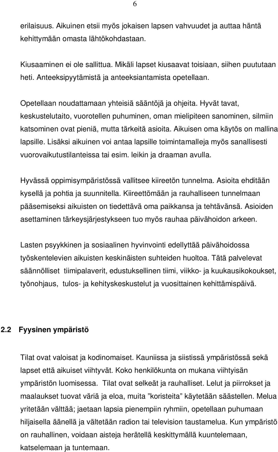 Hyvät tavat, keskustelutaito, vuorotellen puhuminen, oman mielipiteen sanominen, silmiin katsominen ovat pieniä, mutta tärkeitä asioita. Aikuisen oma käytös on mallina lapsille.