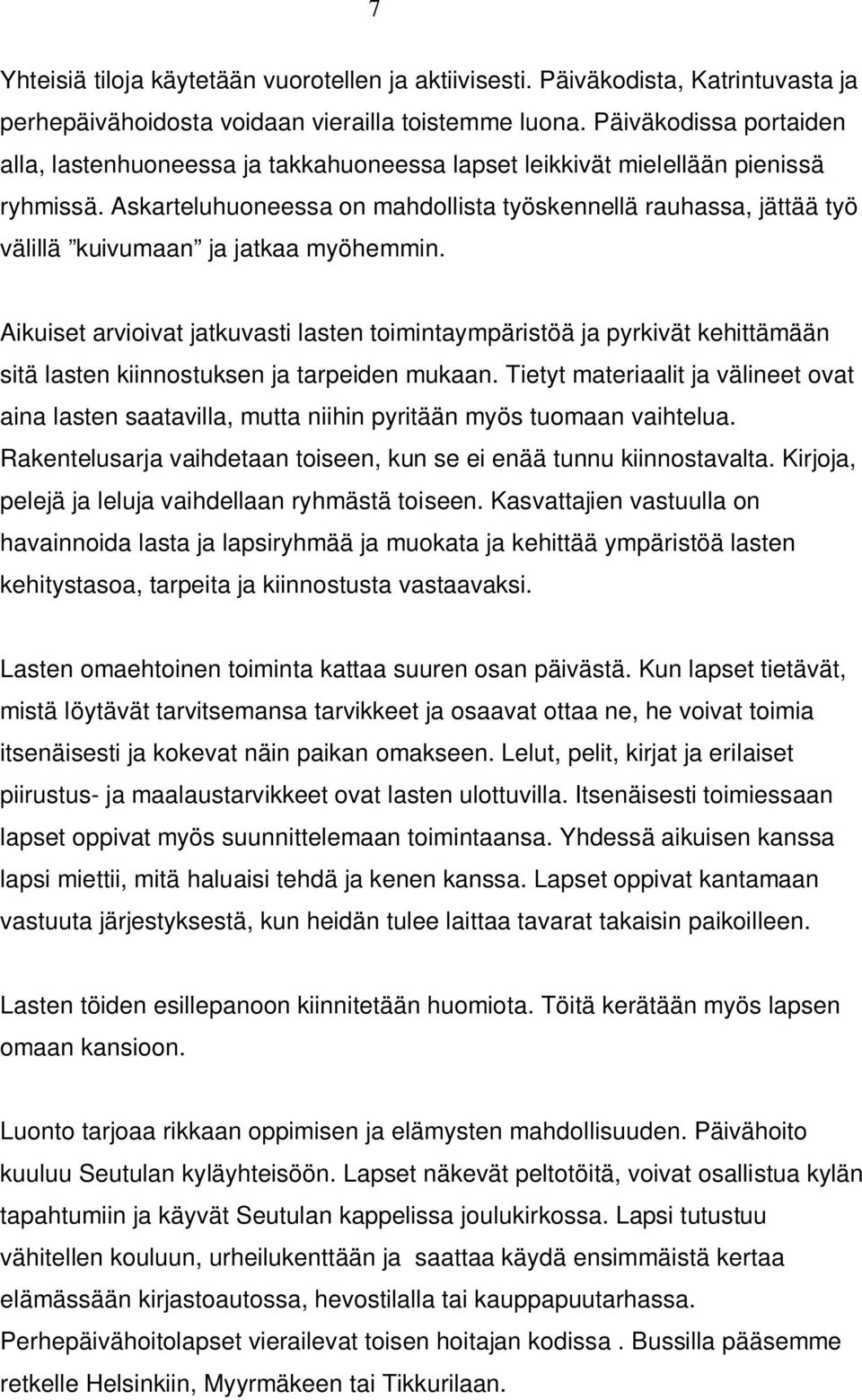 Askarteluhuoneessa on mahdollista työskennellä rauhassa, jättää työ välillä kuivumaan ja jatkaa myöhemmin.