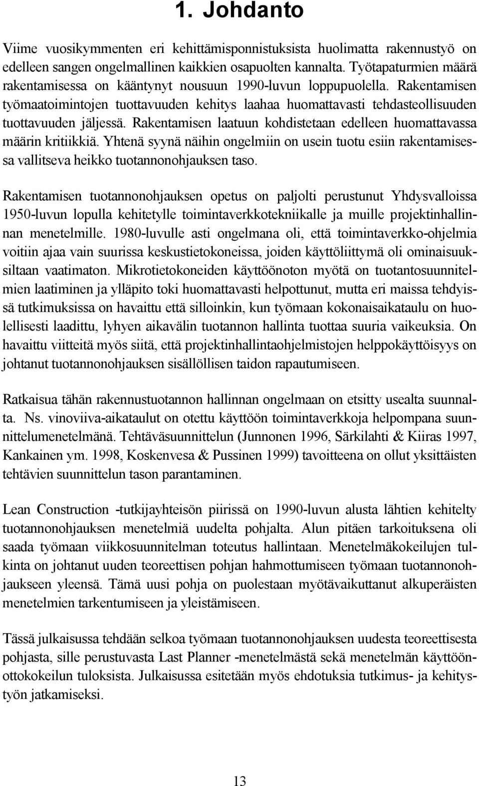 Rakentamisen laatuun kohdistetaan edelleen huomattavassa määrin kritiikkiä. Yhtenä syynä näihin ongelmiin on usein tuotu esiin rakentamisessa vallitseva heikko tuotannonohjauksen taso.