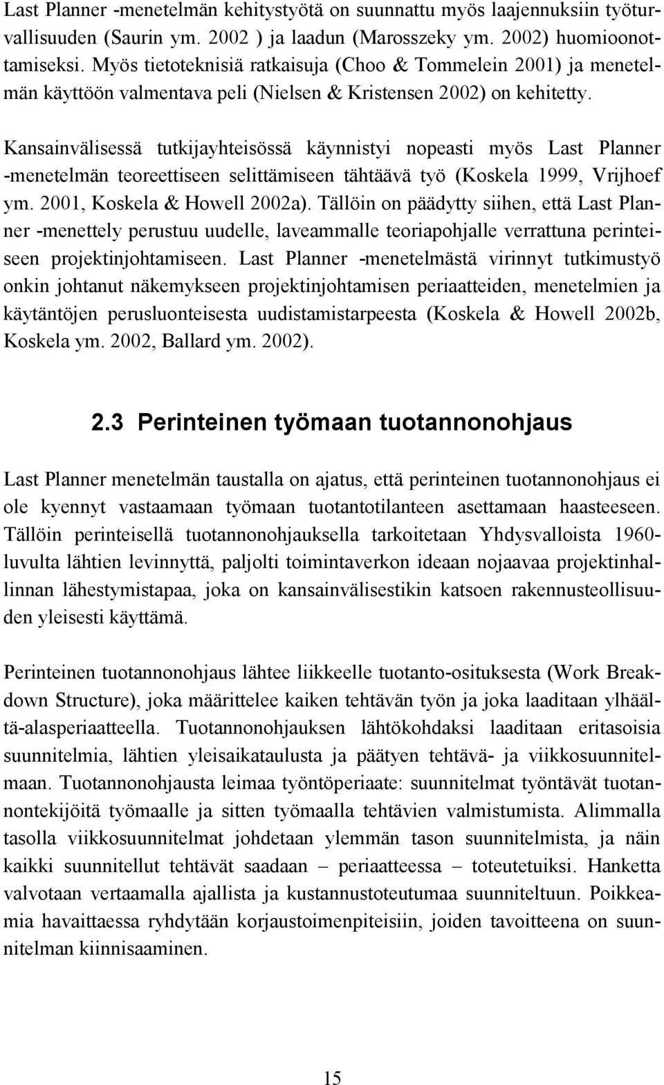 Kansainvälisessä tutkijayhteisössä käynnistyi nopeasti myös Last Planner -menetelmän teoreettiseen selittämiseen tähtäävä työ (Koskela 1999, Vrijhoef ym. 2001, Koskela & Howell 2002a).