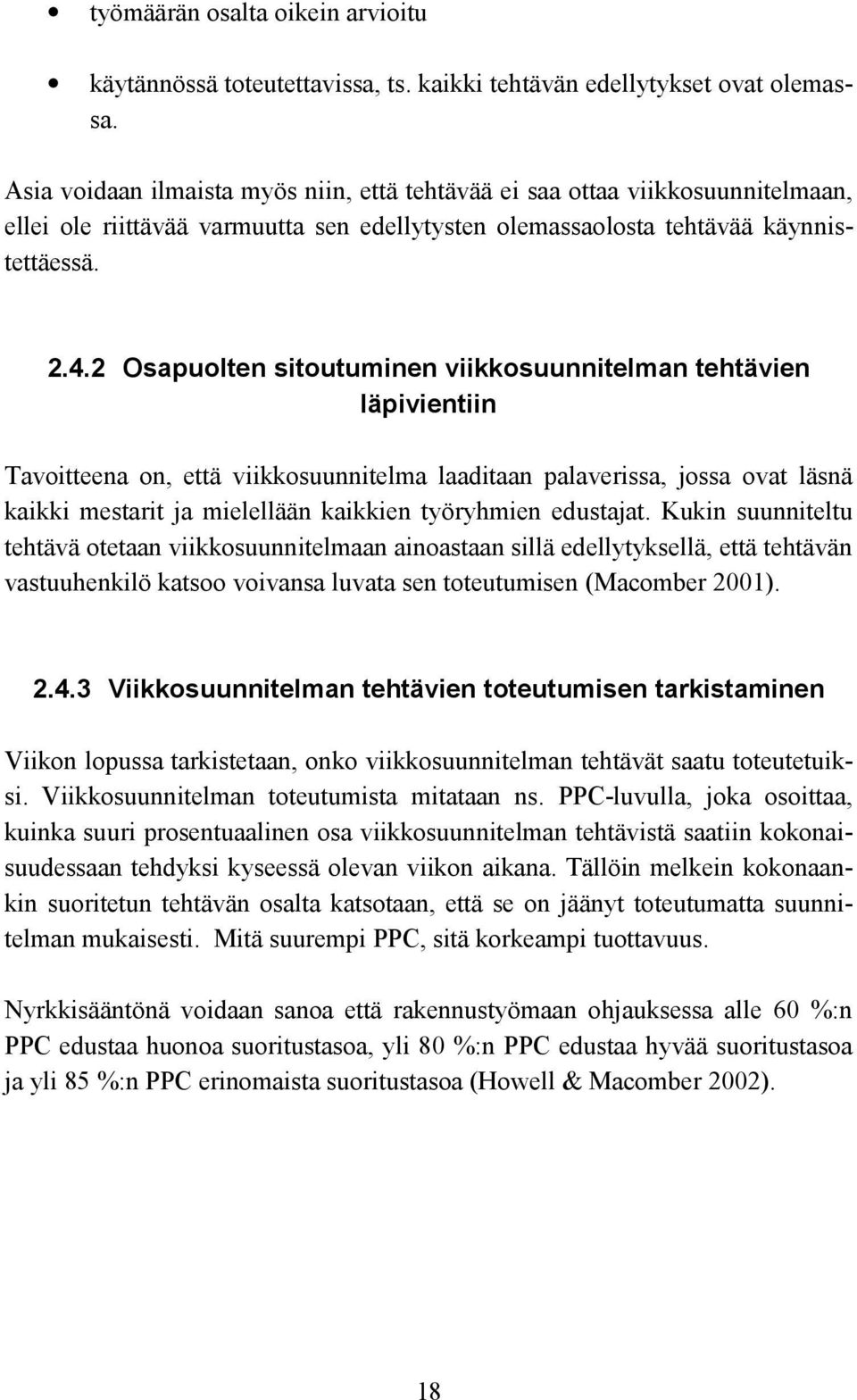 2 Osapuolten sitoutuminen viikkosuunnitelman tehtävien läpivientiin Tavoitteena on, että viikkosuunnitelma laaditaan palaverissa, jossa ovat läsnä kaikki mestarit ja mielellään kaikkien työryhmien