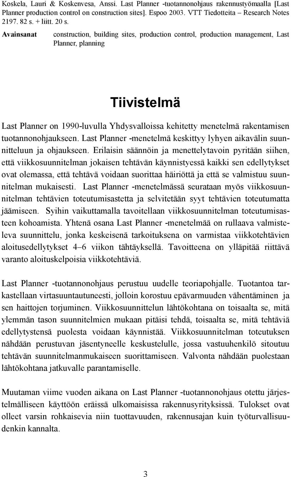 Avainsanat construction, building sites, production control, production management, Last Planner, planning Tiivistelmä Last Planner on 1990-luvulla Yhdysvalloissa kehitetty menetelmä rakentamisen