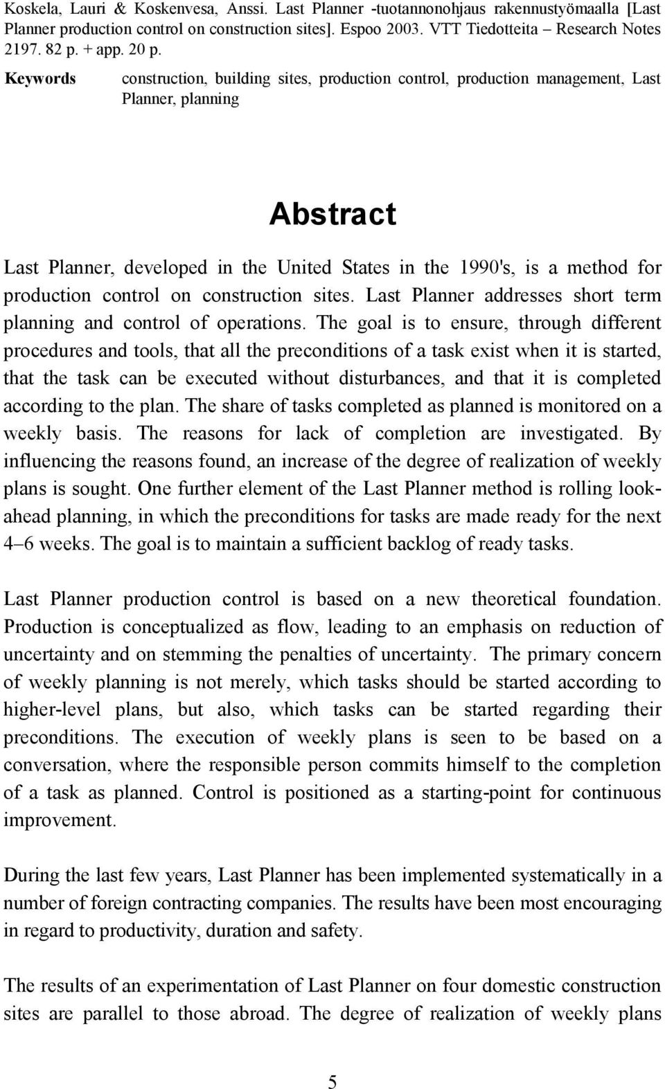 Keywords construction, building sites, production control, production management, Last Planner, planning Abstract Last Planner, developed in the United States in the 1990's, is a method for