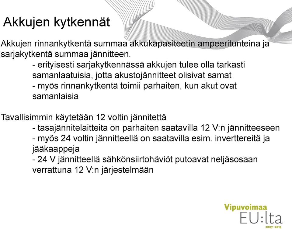 parhaiten, kun akut ovat samanlaisia Tavallisimmin käytetään 12 voltin jännitettä - tasajännitelaitteita on parhaiten saatavilla 12 V:n