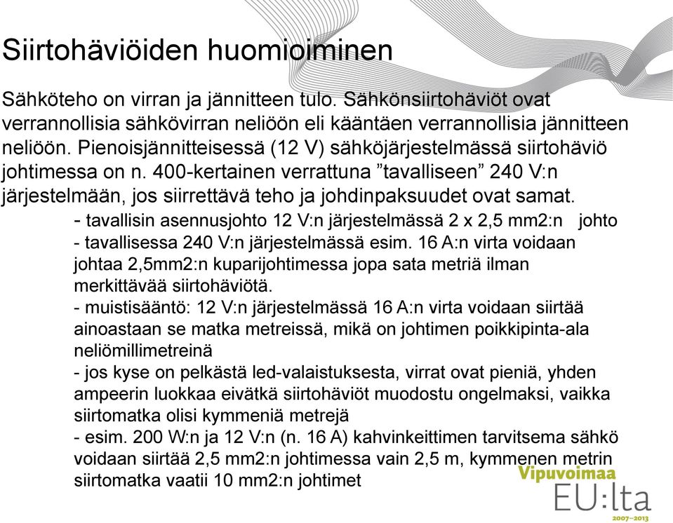 - tavallisin asennusjohto 12 V:n järjestelmässä 2 x 2,5 mm2:n johto - tavallisessa 240 V:n järjestelmässä esim.