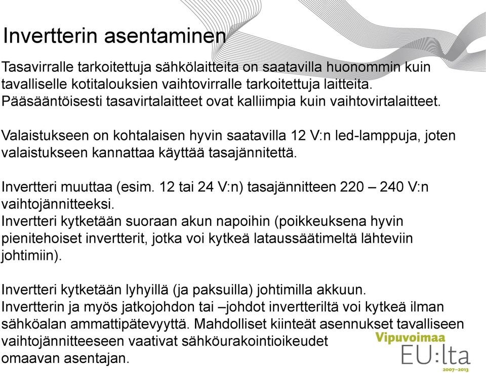 Invertteri muuttaa (esim. 12 tai 24 V:n) tasajännitteen 220 240 V:n vaihtojännitteeksi.