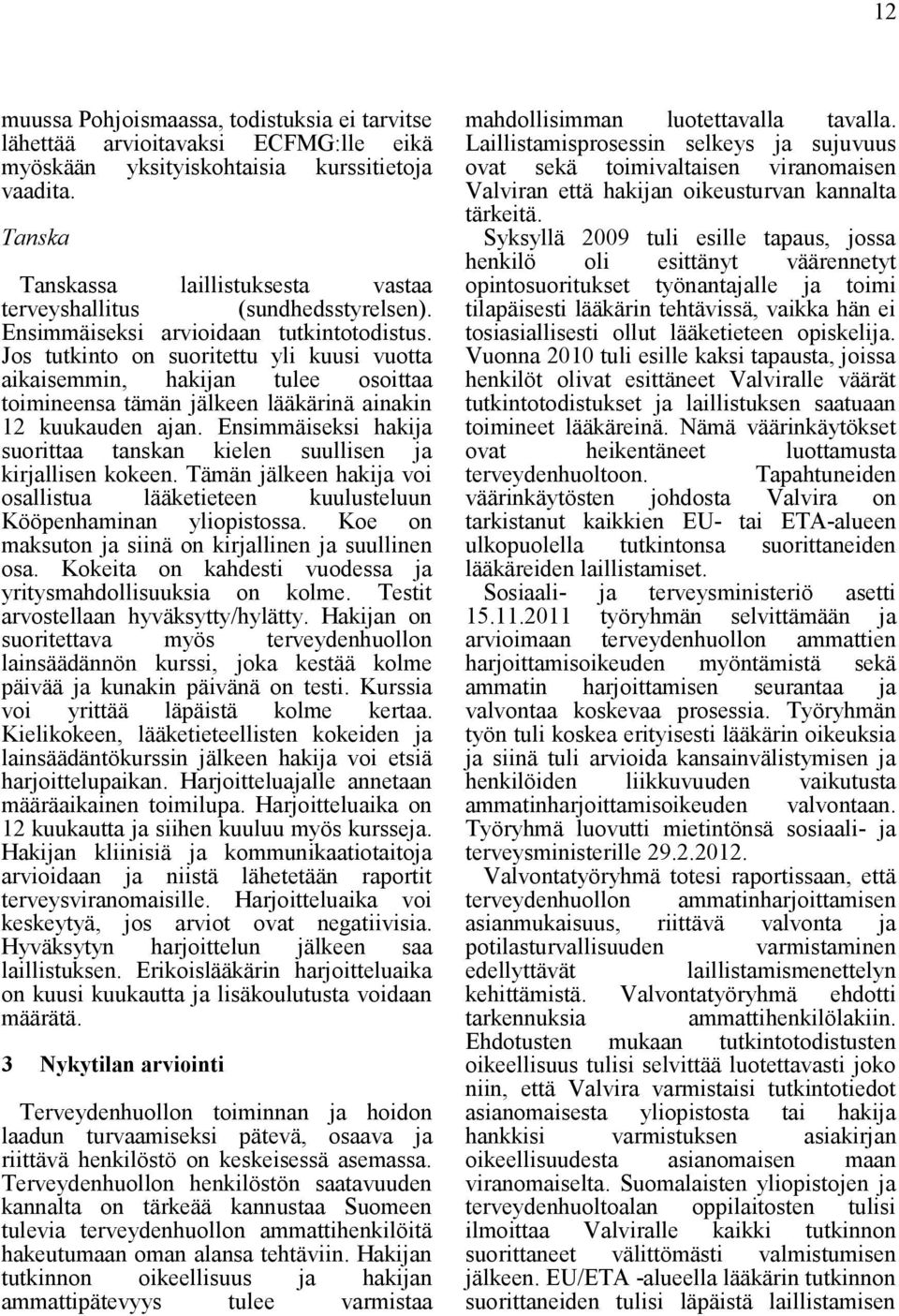 Jos tutkinto on suoritettu yli kuusi vuotta aikaisemmin, hakijan tulee osoittaa toimineensa tämän jälkeen lääkärinä ainakin 12 kuukauden ajan.