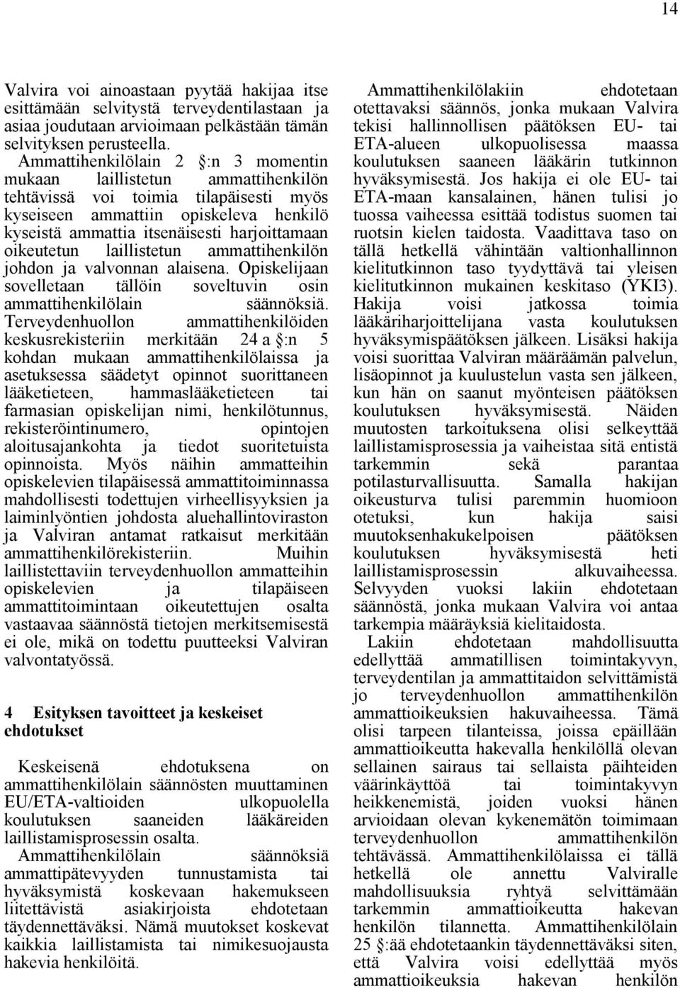 oikeutetun laillistetun ammattihenkilön johdon ja valvonnan alaisena. Opiskelijaan sovelletaan tällöin soveltuvin osin ammattihenkilölain säännöksiä.