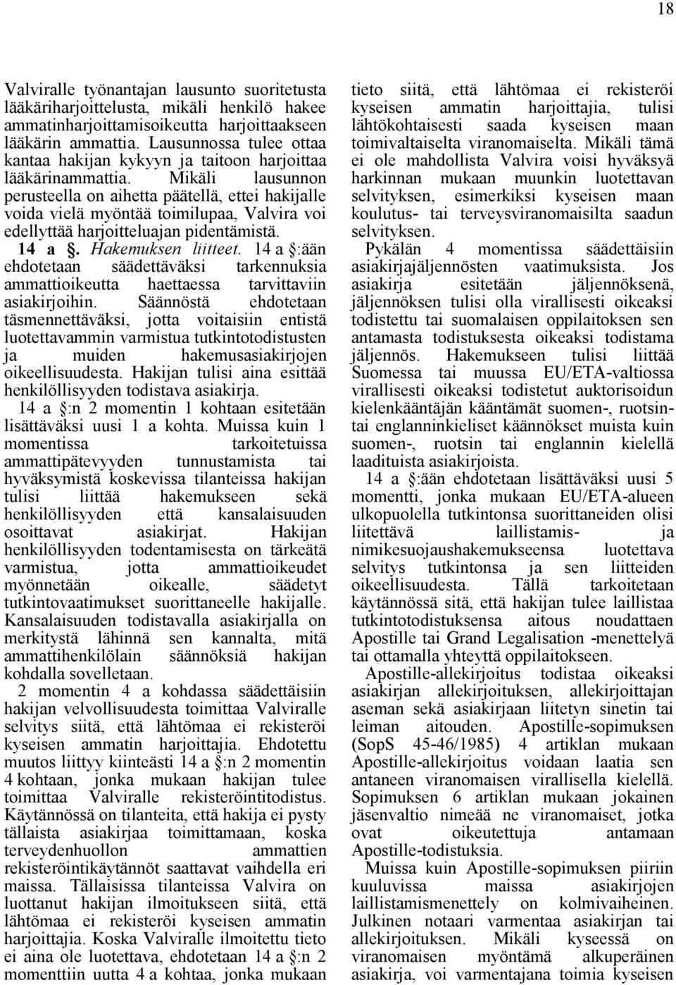 Mikäli lausunnon perusteella on aihetta päätellä, ettei hakijalle voida vielä myöntää toimilupaa, Valvira voi edellyttää harjoitteluajan pidentämistä. 14 a. Hakemuksen liitteet.