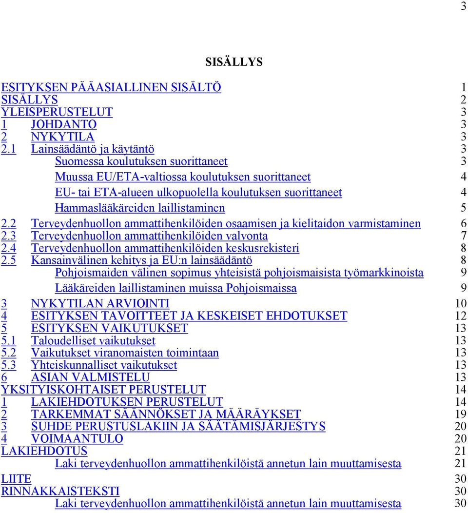 laillistaminen 5 2.2 2.3 Terveydenhuollon ammattihenkilöiden osaamisen ja kielitaidon varmistaminen Terveydenhuollon ammattihenkilöiden valvonta 6 7 2.