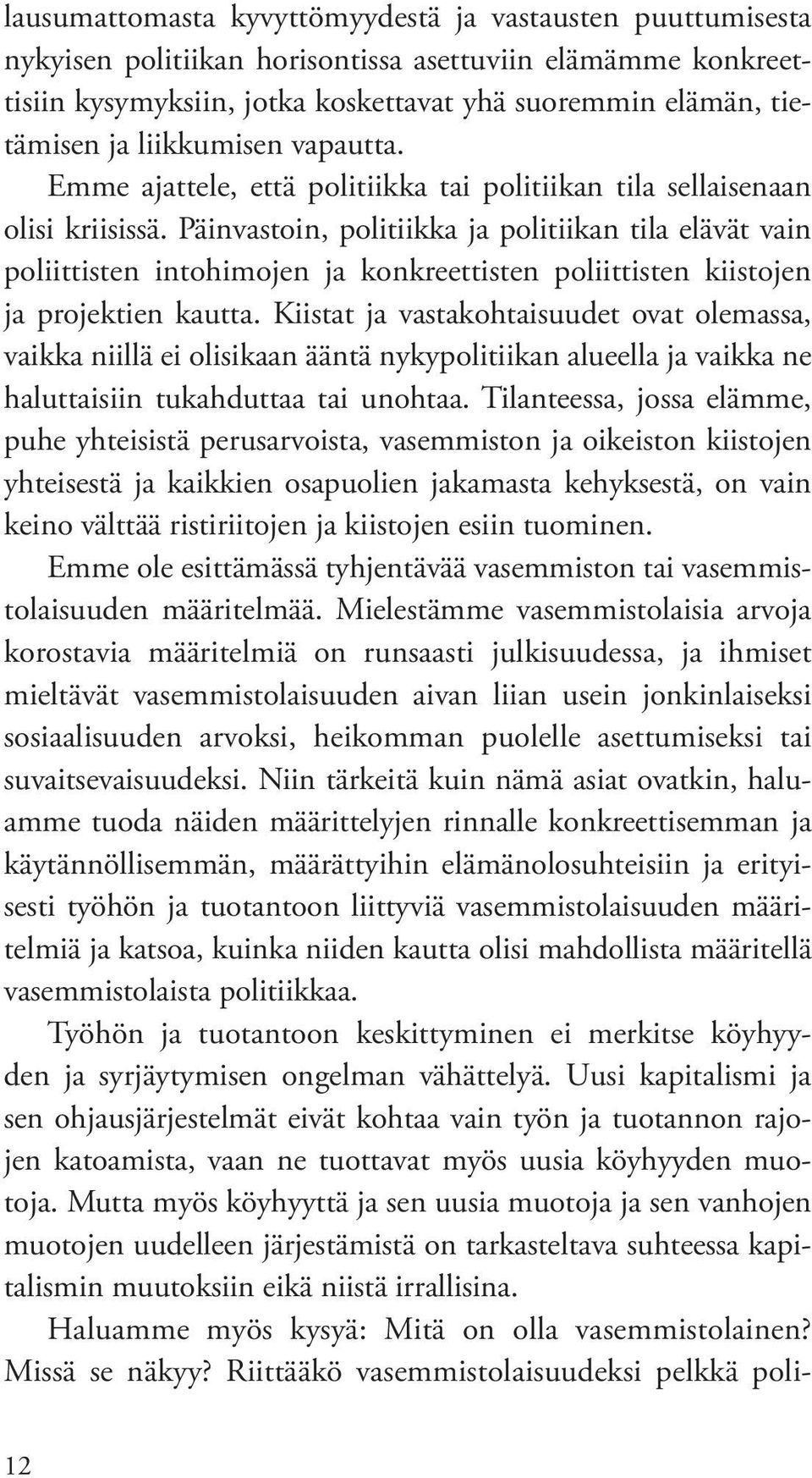 Päinvastoin, politiikka ja politiikan tila elävät vain poliittisten intohimojen ja konkreettisten poliittisten kiistojen ja projektien kautta.