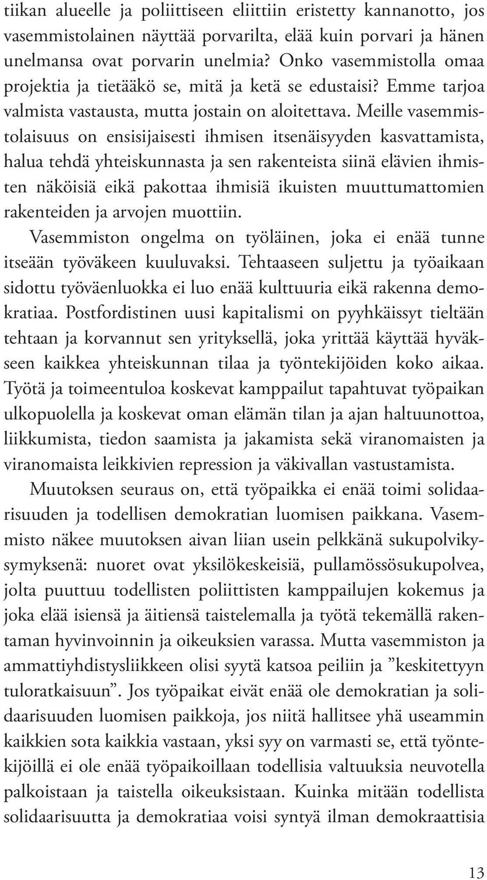 Meille vasemmistolaisuus on ensisijaisesti ihmisen itsenäisyyden kasvattamista, halua tehdä yhteiskunnasta ja sen rakenteista siinä elävien ihmisten näköisiä eikä pakottaa ihmisiä ikuisten