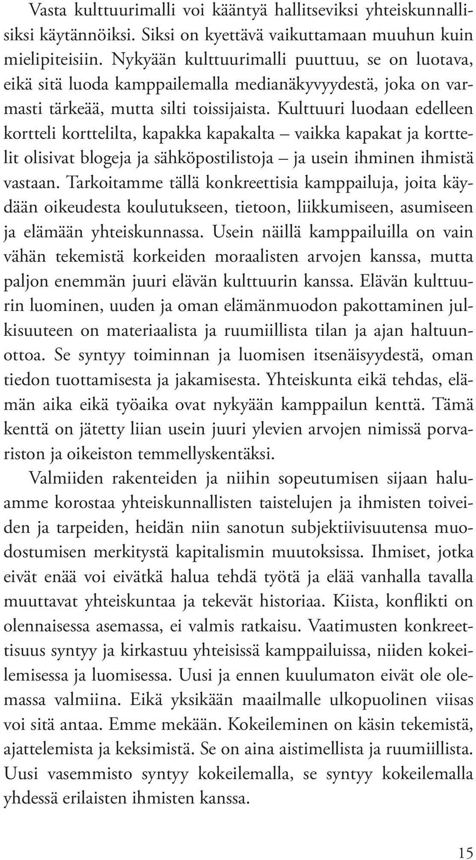 Kulttuuri luodaan edelleen kortteli korttelilta, kapakka kapakalta vaikka kapakat ja korttelit olisivat blogeja ja sähköpostilistoja ja usein ihminen ihmistä vastaan.