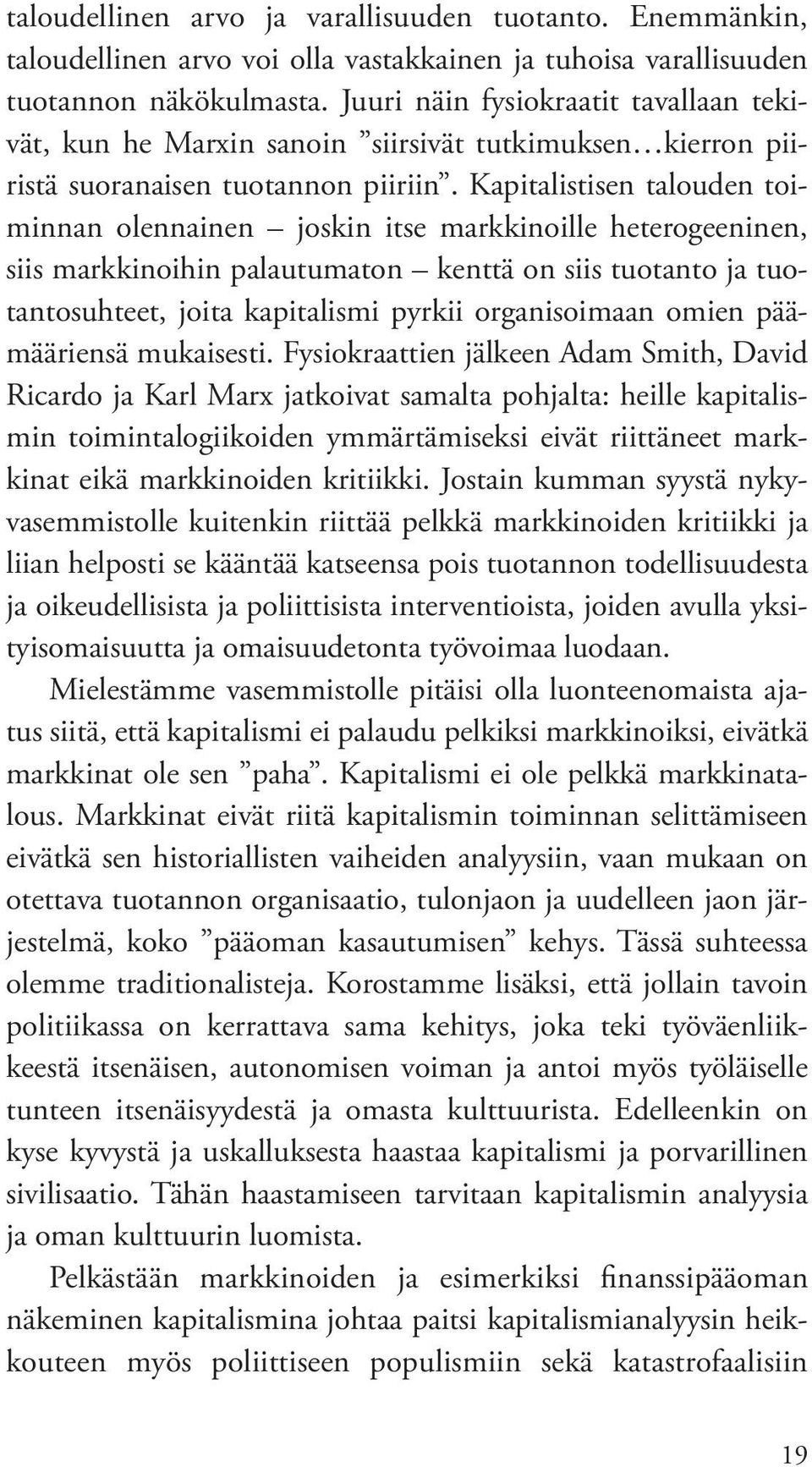 Kapitalistisen talouden toiminnan olennainen joskin itse markkinoille heterogeeninen, siis markkinoihin palautumaton kenttä on siis tuotanto ja tuotantosuhteet, joita kapitalismi pyrkii organisoimaan