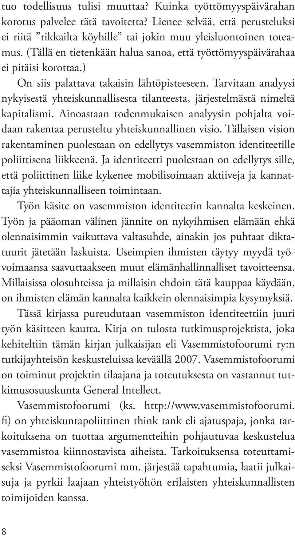 Tarvitaan analyysi nykyisestä yhteiskunnallisesta tilanteesta, järjestelmästä nimeltä kapitalismi. Ainoastaan todenmukaisen analyysin pohjalta voidaan rakentaa perusteltu yhteiskunnallinen visio.