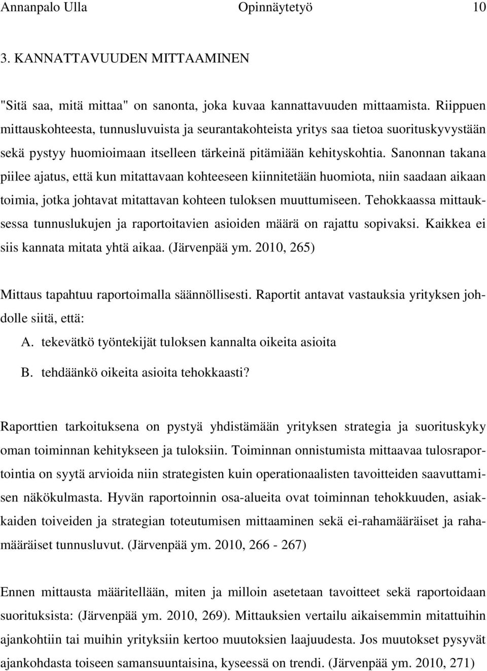 Sanonnan takana piilee ajatus, että kun mitattavaan kohteeseen kiinnitetään huomiota, niin saadaan aikaan toimia, jotka johtavat mitattavan kohteen tuloksen muuttumiseen.