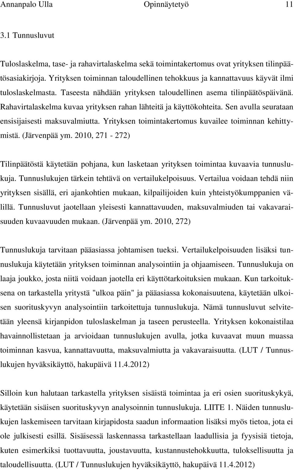 Rahavirtalaskelma kuvaa yrityksen rahan lähteitä ja käyttökohteita. Sen avulla seurataan ensisijaisesti maksuvalmiutta. Yrityksen toimintakertomus kuvailee toiminnan kehittymistä. (Järvenpää ym.