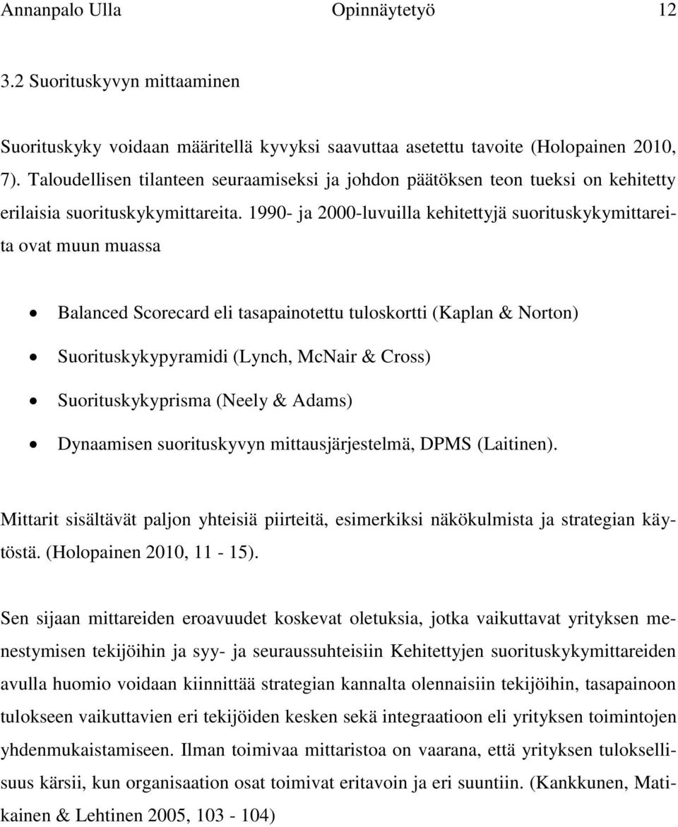 1990- ja 2000-luvuilla kehitettyjä suorituskykymittareita ovat muun muassa Balanced Scorecard eli tasapainotettu tuloskortti (Kaplan & Norton) Suorituskykypyramidi (Lynch, McNair & Cross)