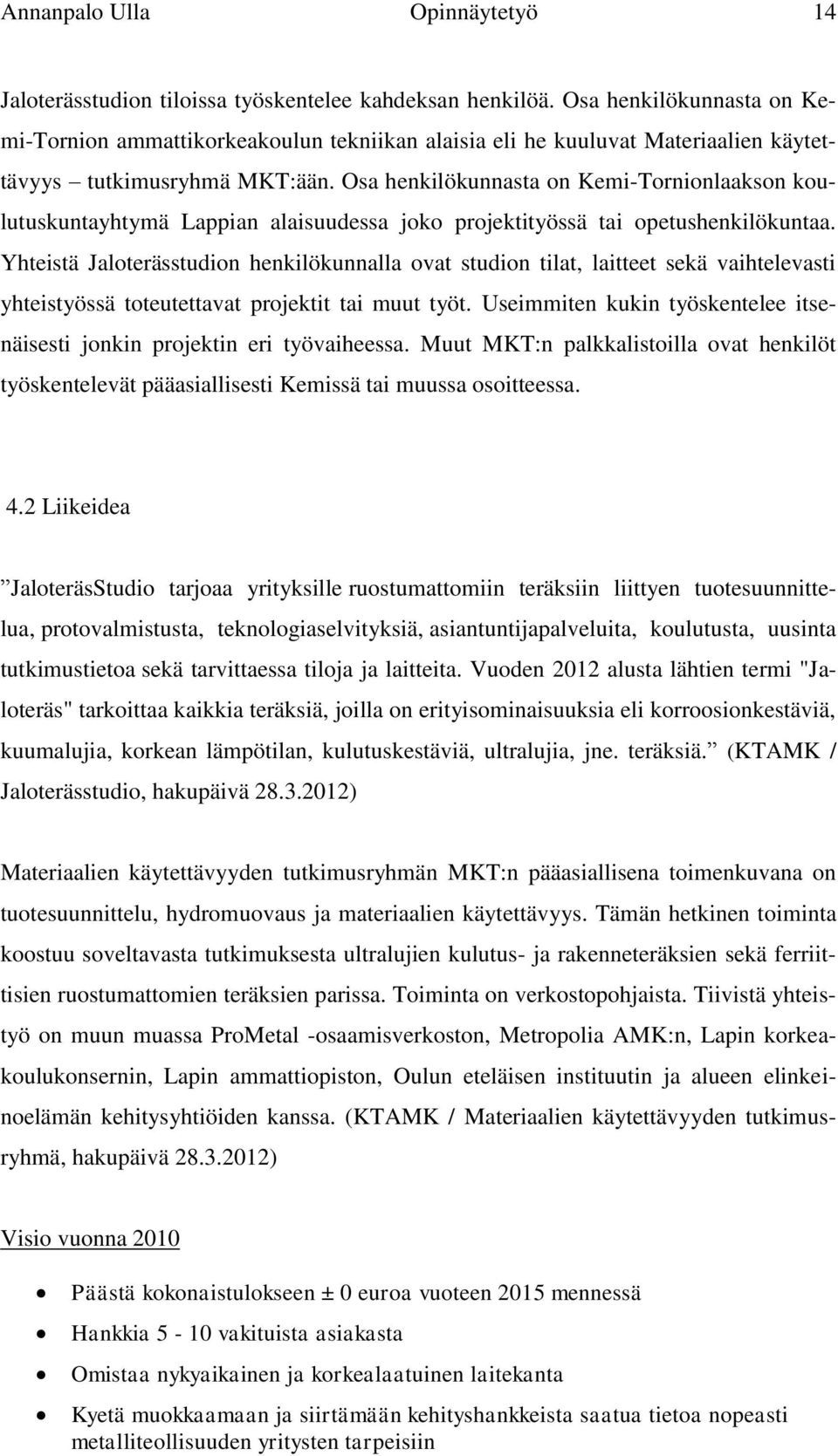 Osa henkilökunnasta on Kemi-Tornionlaakson koulutuskuntayhtymä Lappian alaisuudessa joko projektityössä tai opetushenkilökuntaa.