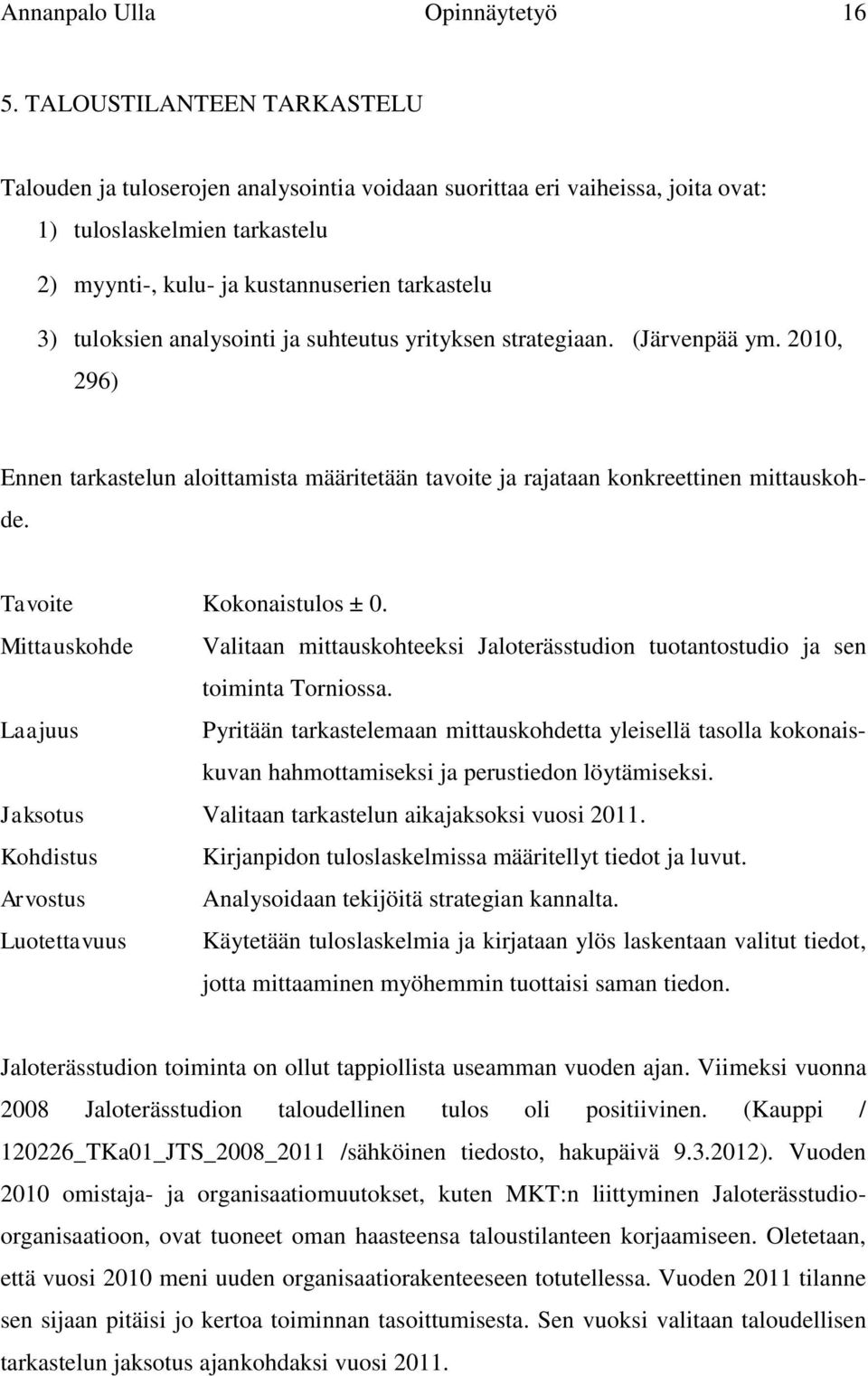 analysointi ja suhteutus yrityksen strategiaan. (Järvenpää ym. 2010, 296) Ennen tarkastelun aloittamista määritetään tavoite ja rajataan konkreettinen mittauskohde. Tavoite Kokonaistulos ± 0.