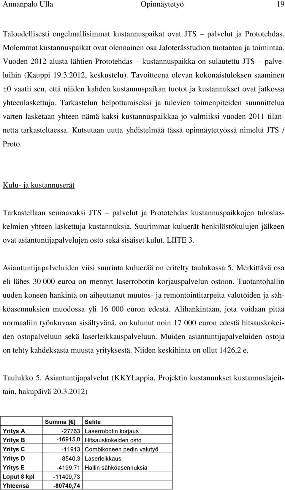 Tavoitteena olevan kokonaistuloksen saaminen ±0 vaatii sen, että näiden kahden kustannuspaikan tuotot ja kustannukset ovat jatkossa yhteenlaskettuja.