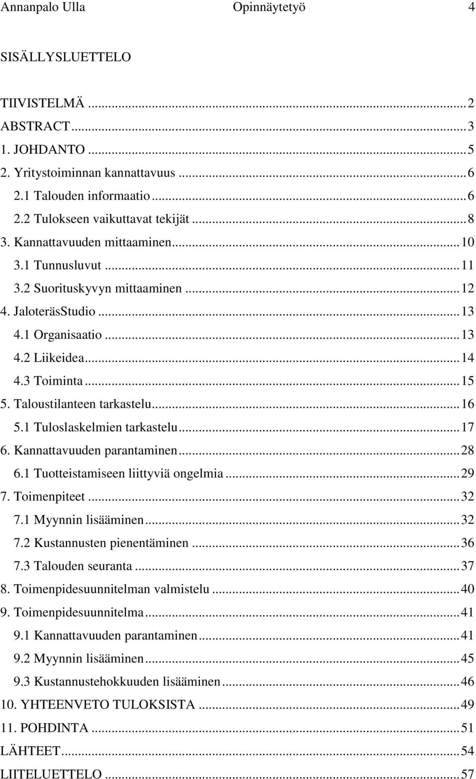 Taloustilanteen tarkastelu... 16 5.1 Tuloslaskelmien tarkastelu... 17 6. Kannattavuuden parantaminen... 28 6.1 Tuotteistamiseen liittyviä ongelmia... 29 7. Toimenpiteet... 32 7.1 Myynnin lisääminen.