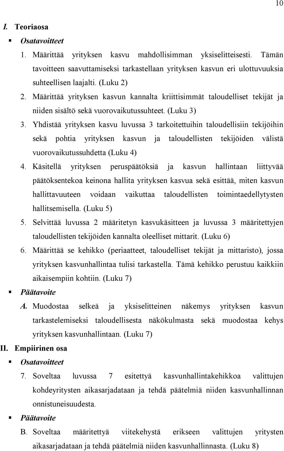 Yhdistää yrityksen kasvu luvussa 3 tarkoitettuihin taloudellisiin tekijöihin sekä pohtia yrityksen kasvun ja taloudellisten tekijöiden välistä vuorovaikutussuhdetta (Luku 4) 4.