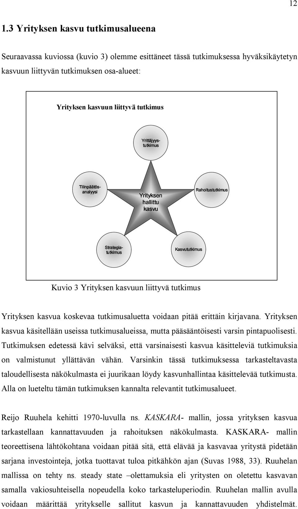 tutkimusaluetta voidaan pitää erittäin kirjavana. Yrityksen kasvua käsitellään useissa tutkimusalueissa, mutta pääsääntöisesti varsin pintapuolisesti.