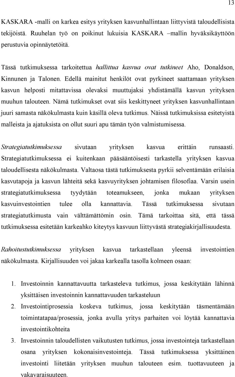 Edellä mainitut henkilöt ovat pyrkineet saattamaan yrityksen kasvun helposti mitattavissa olevaksi muuttujaksi yhdistämällä kasvun yrityksen muuhun talouteen.