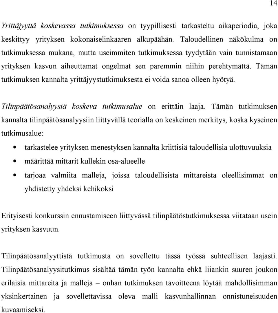 Tämän tutkimuksen kannalta yrittäjyystutkimuksesta ei voida sanoa olleen hyötyä. Tilinpäätösanalyysiä koskeva tutkimusalue on erittäin laaja.