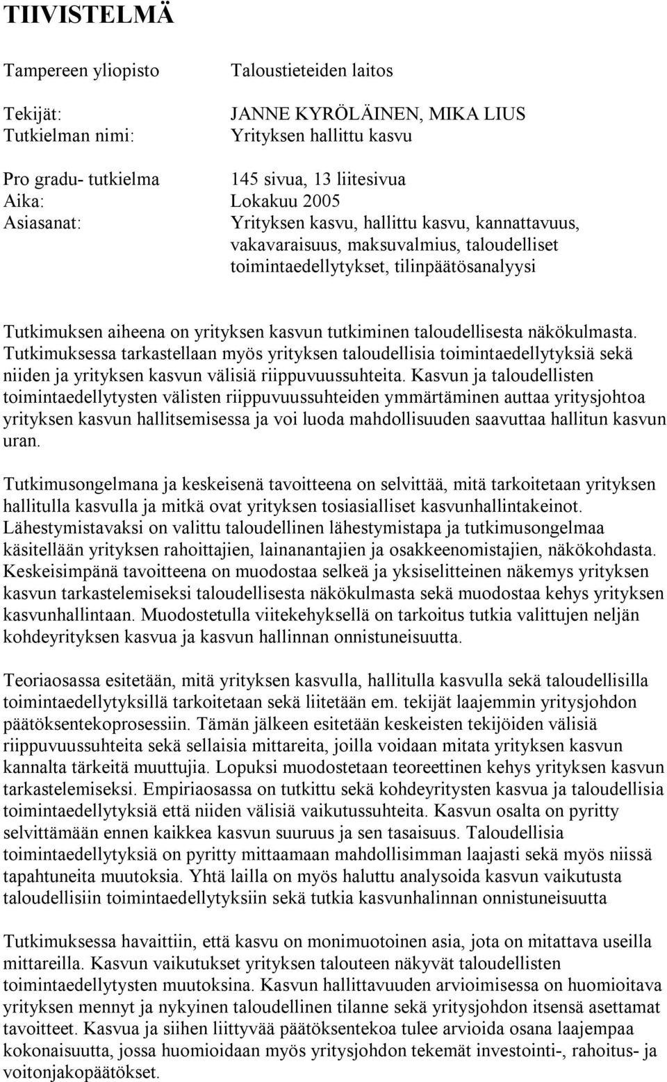 taloudellisesta näkökulmasta. Tutkimuksessa tarkastellaan myös yrityksen taloudellisia toimintaedellytyksiä sekä niiden ja yrityksen kasvun välisiä riippuvuussuhteita.