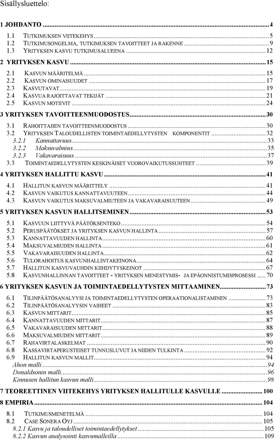 1 RAHOITTAJIEN TAVOITTEENMUODOSTUS...30 3.2 YRITYKSEN TALOUDELLISTEN TOIMINTAEDELLYTYSTEN KOMPONENTIT...32 3.2.1 Kannattavuus...33 3.2.2 Maksuvalmius...35 3.2.3 Vakavaraisuus...37 3.