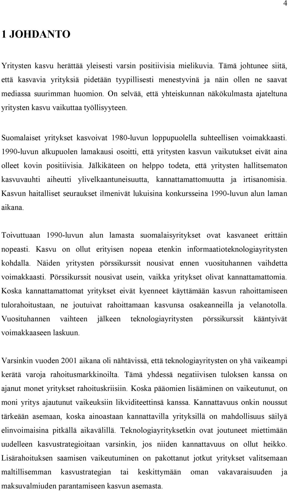 On selvää, että yhteiskunnan näkökulmasta ajateltuna yritysten kasvu vaikuttaa työllisyyteen. Suomalaiset yritykset kasvoivat 1980-luvun loppupuolella suhteellisen voimakkaasti.