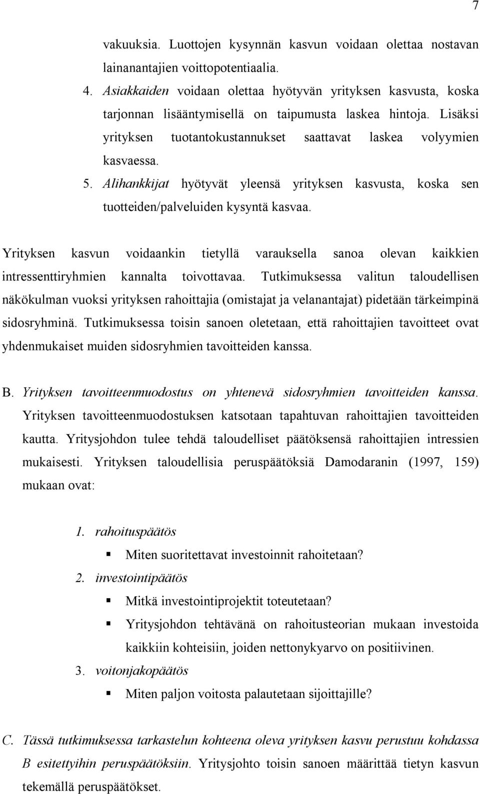 Alihankkijat hyötyvät yleensä yrityksen kasvusta, koska sen tuotteiden/palveluiden kysyntä kasvaa.