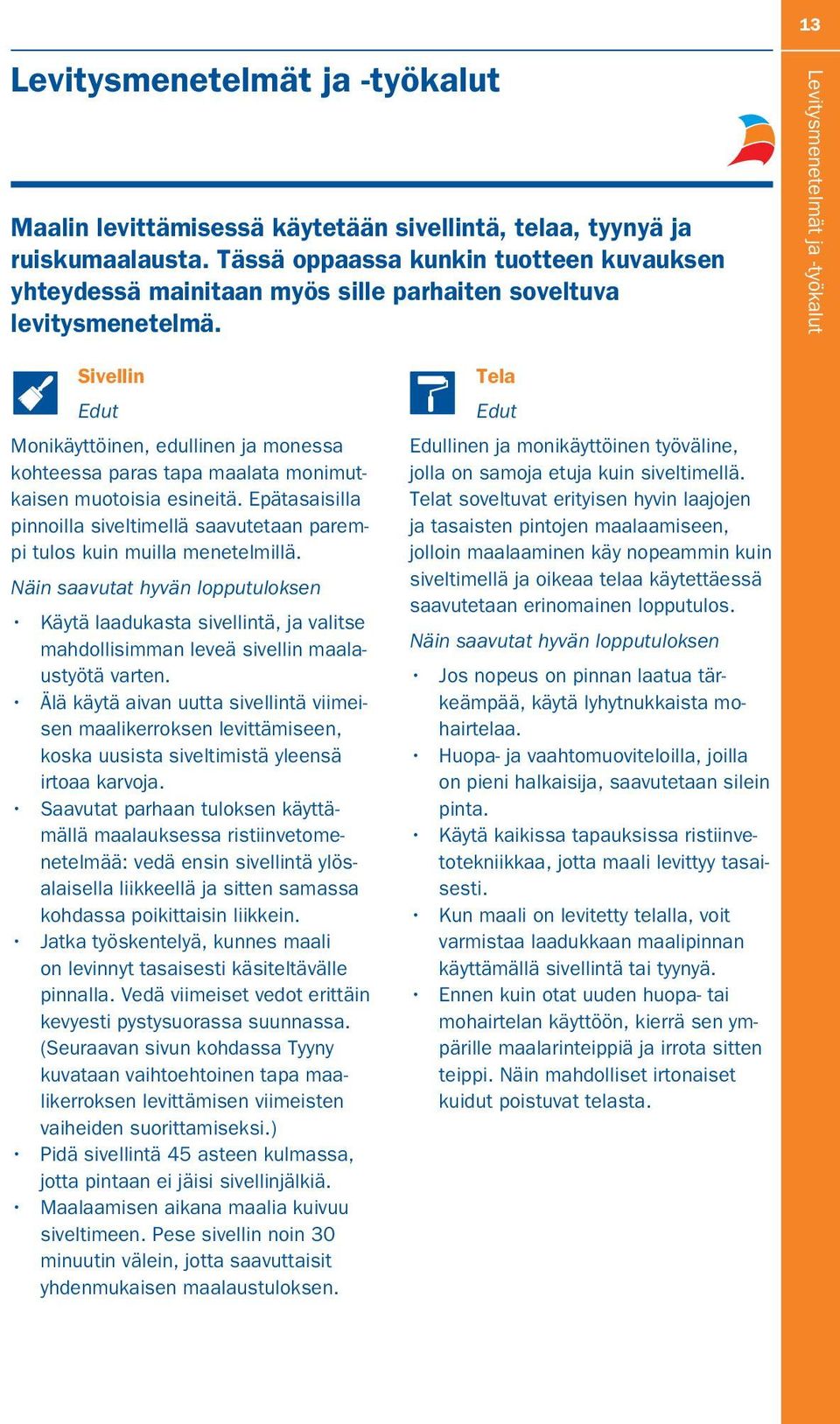 Levitysmenetelmät ja -työkalut Sivellin Edut Monikäyttöinen, edullinen ja monessa kohteessa paras tapa maalata monimutkaisen muotoisia esineitä.