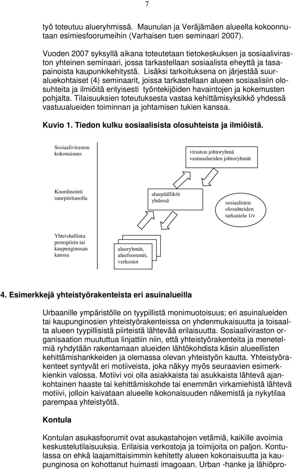 Lisäksi tarkoituksena on järjestää suuraluekohtaiset (4) seminaarit, joissa tarkastellaan alueen sosiaalisiin olosuhteita ja ilmiöitä erityisesti työntekijöiden havaintojen ja kokemusten pohjalta.