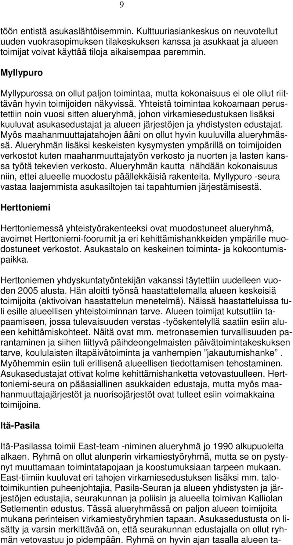 Yhteistä toimintaa kokoamaan perustettiin noin vuosi sitten alueryhmä, johon virkamiesedustuksen lisäksi kuuluvat asukasedustajat ja alueen järjestöjen ja yhdistysten edustajat.