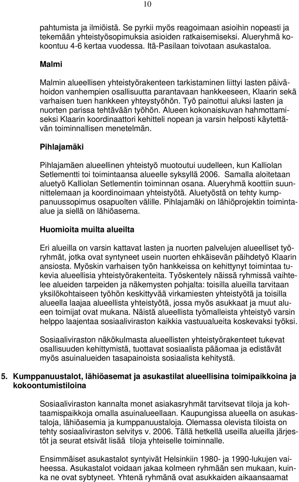 Malmi Malmin alueellisen yhteistyörakenteen tarkistaminen liittyi lasten päivähoidon vanhempien osallisuutta parantavaan hankkeeseen, Klaarin sekä varhaisen tuen hankkeen yhteystyöhön.