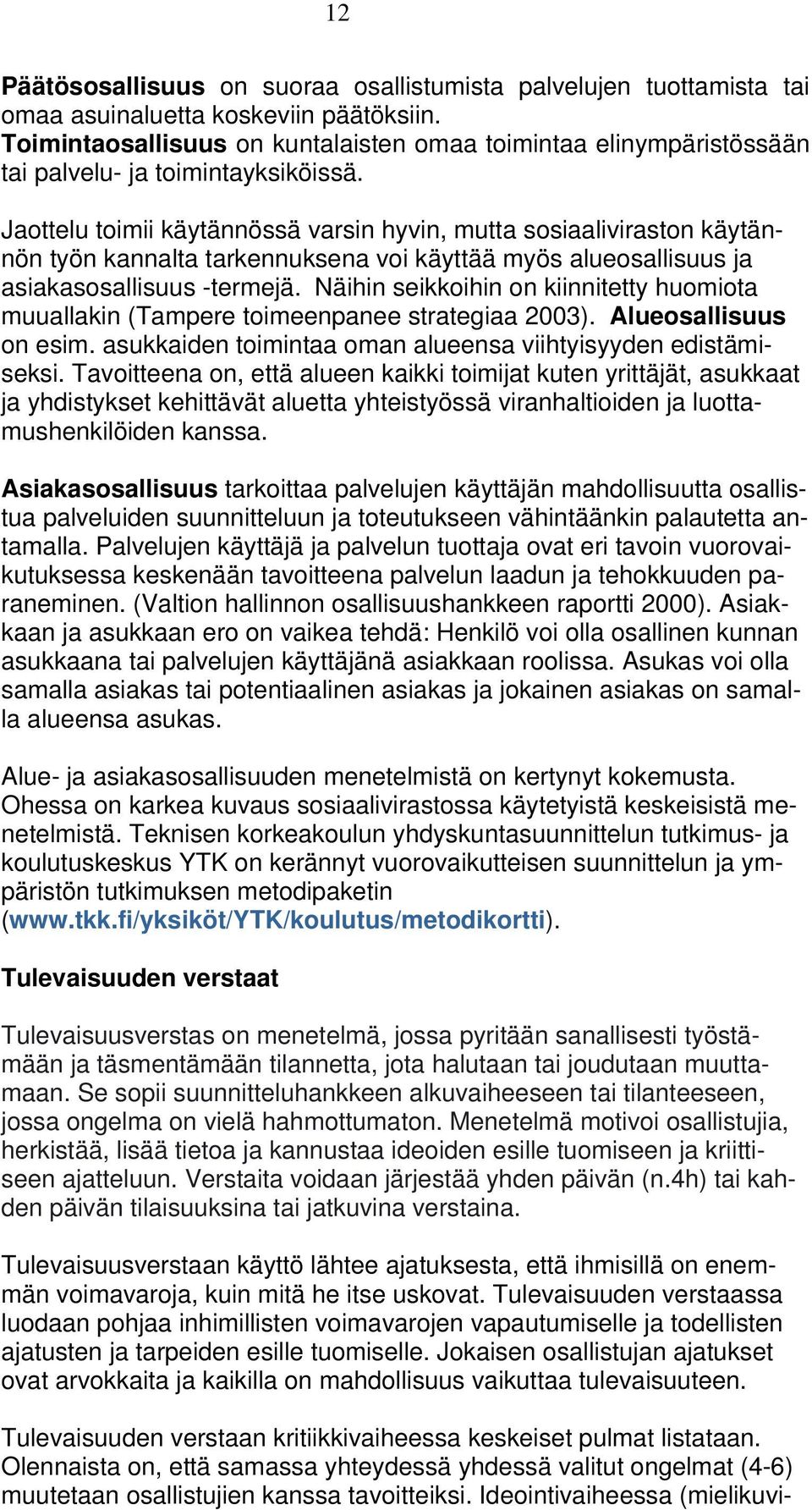 Jaottelu toimii käytännössä varsin hyvin, mutta sosiaaliviraston käytännön työn kannalta tarkennuksena voi käyttää myös alueosallisuus ja asiakasosallisuus -termejä.