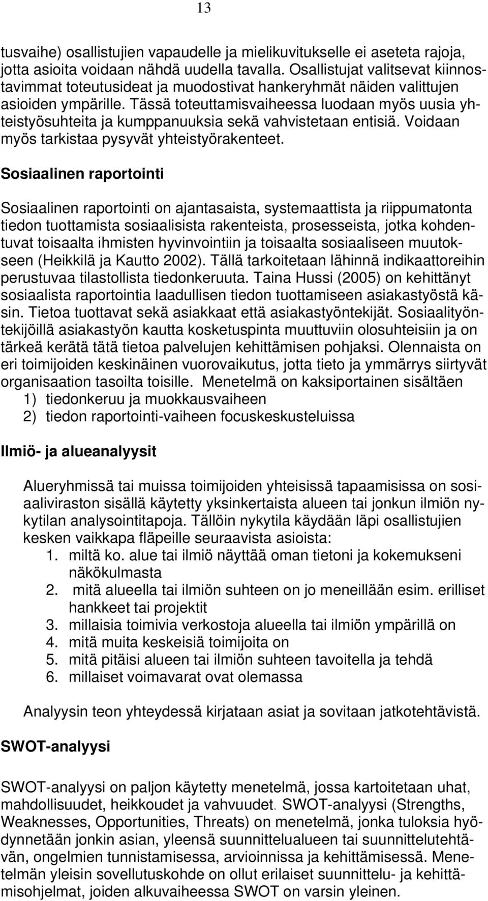 Tässä toteuttamisvaiheessa luodaan myös uusia yhteistyösuhteita ja kumppanuuksia sekä vahvistetaan entisiä. Voidaan myös tarkistaa pysyvät yhteistyörakenteet.