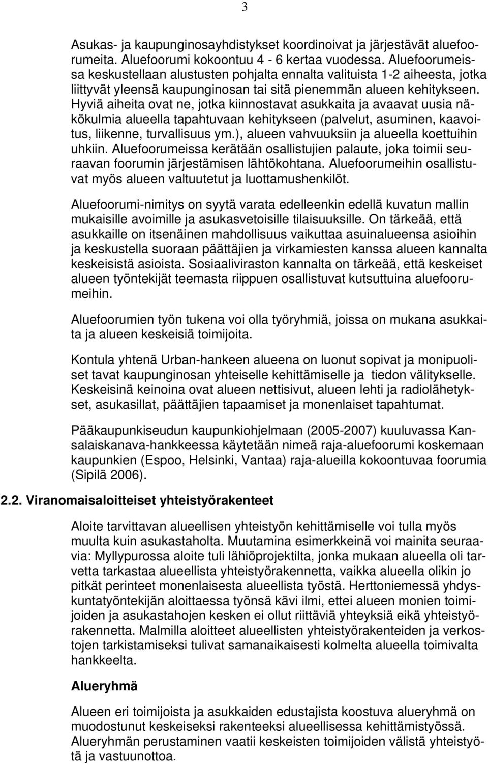 Hyviä aiheita ovat ne, jotka kiinnostavat asukkaita ja avaavat uusia näkökulmia alueella tapahtuvaan kehitykseen (palvelut, asuminen, kaavoitus, liikenne, turvallisuus ym.