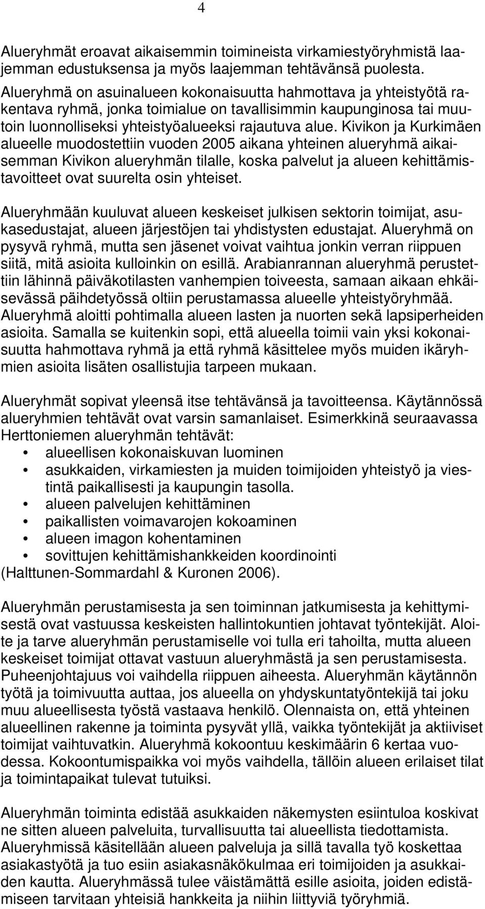 Kivikon ja Kurkimäen alueelle muodostettiin vuoden 2005 aikana yhteinen alueryhmä aikaisemman Kivikon alueryhmän tilalle, koska palvelut ja alueen kehittämistavoitteet ovat suurelta osin yhteiset.