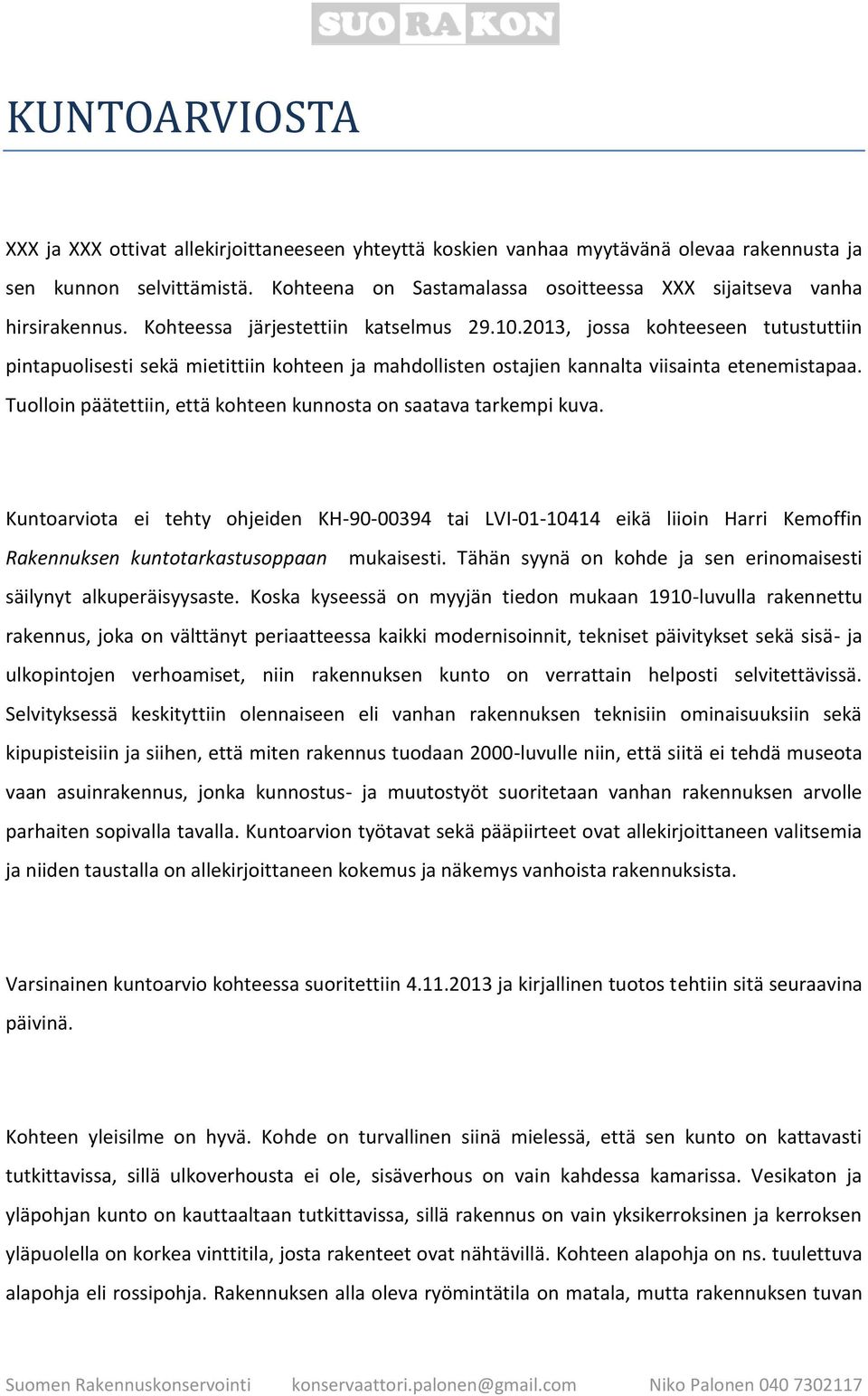 2013, jossa kohteeseen tutustuttiin pintapuolisesti sekä mietittiin kohteen ja mahdollisten ostajien kannalta viisainta etenemistapaa.