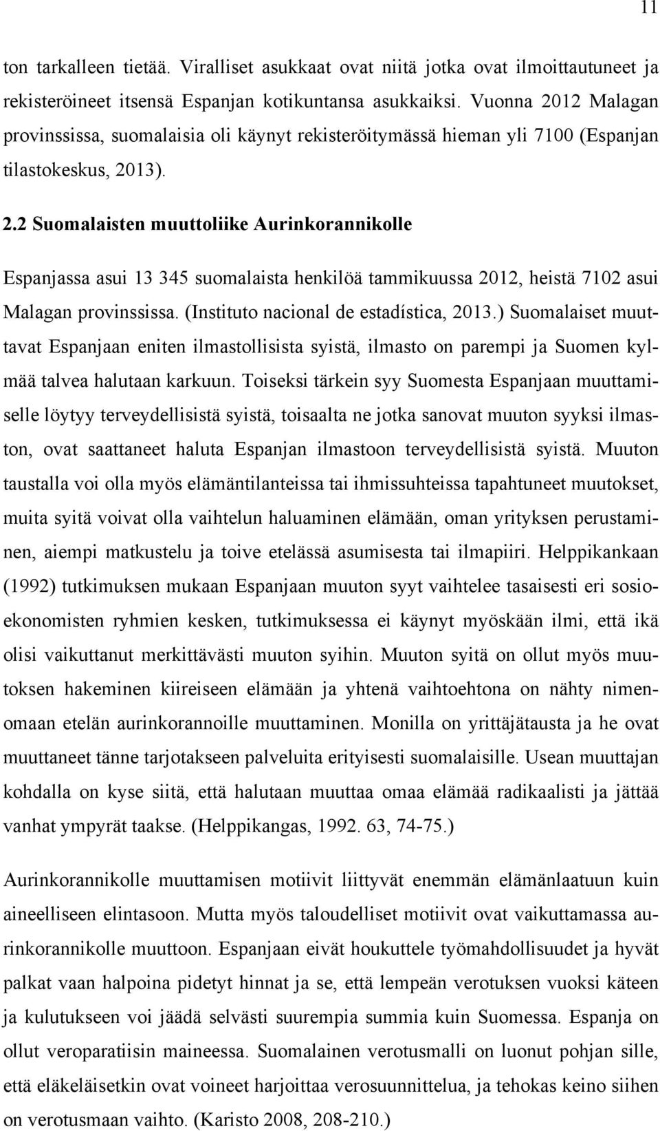 (Instituto nacional de estadística, 2013.) Suomalaiset muuttavat Espanjaan eniten ilmastollisista syistä, ilmasto on parempi ja Suomen kylmää talvea halutaan karkuun.