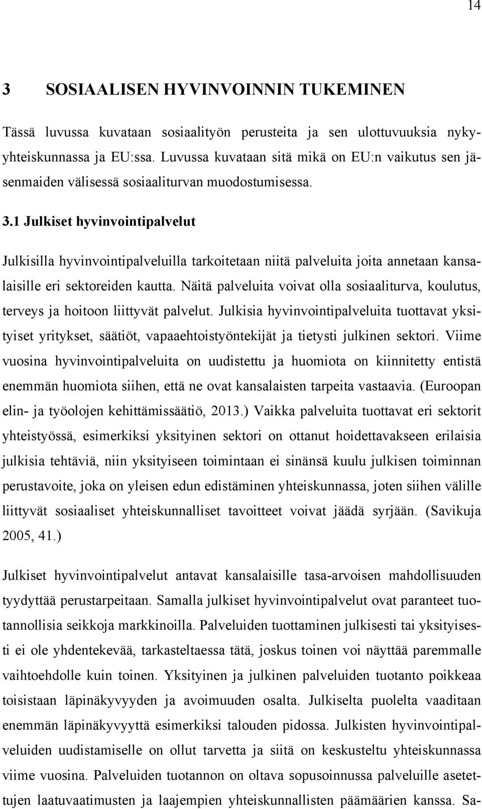 1 Julkiset hyvinvointipalvelut Julkisilla hyvinvointipalveluilla tarkoitetaan niitä palveluita joita annetaan kansalaisille eri sektoreiden kautta.