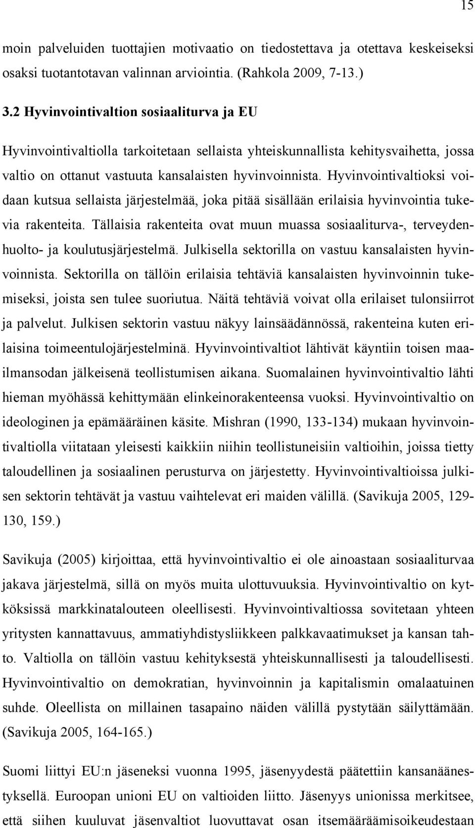 Hyvinvointivaltioksi voidaan kutsua sellaista järjestelmää, joka pitää sisällään erilaisia hyvinvointia tukevia rakenteita.