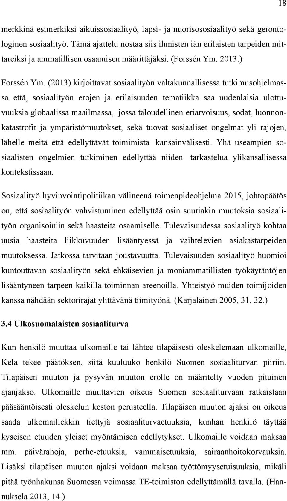 (2013) kirjoittavat sosiaalityön valtakunnallisessa tutkimusohjelmassa että, sosiaalityön erojen ja erilaisuuden tematiikka saa uudenlaisia ulottuvuuksia globaalissa maailmassa, jossa taloudellinen